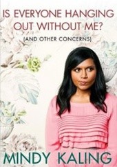 Okładka książki Is Everyone Hanging Out Without Me? (And Other Concerns) Mindy Kaling