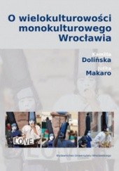 Okładka książki O wielokulturowości monokulturowego Wrocławia Kamilla Dolińska, Julita Makaro
