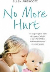 Okładka książki No More Hurt: The Inspiring True Story of a Mother's Fight to Save Her Children from the Nightmare of Sexual Abuse Ellen Prescott