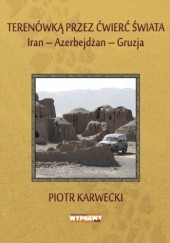 Okładka książki Terenówką przez ćwierć świata. Iran-Azerbejdżan-Gruzja Ewa Karwecka, Piotr Karwecki