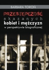 Okładka książki Przestępczość skazanych kobiet i mężczyzn w perspektywie biograficznej Barbara Toroń-Fórmanek
