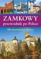Okładka książki Zamkowy przewodnik po Polsce. 380 najważniejszych zamków Maciej Węgrzyn