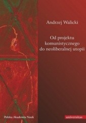 Okładka książki Od projektu komunistycznego do neoliberalnej utopii Andrzej Walicki