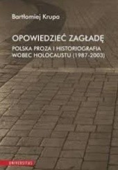 Okładka książki Opowiedzieć Zagładę. Polska proza i historiografia wobec Holocaustu (1987-2003) Bartłomiej Krupa