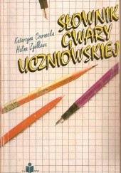 Okładka książki Słownik gwary uczniowskiej Katarzyna Czarnecka, Halina Zgółkowa