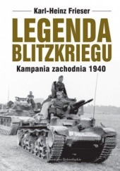 Okładka książki Legenda blitzkriegu. Kampania zachodnia 1940 Karl-Heinz Frieser