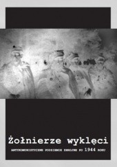 Okładka książki Żołnierze wyklęci. Antykomunistyczne podziemie zbrojne po 1944 roku praca zbiorowa