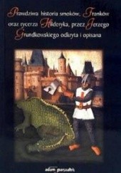 Prawdziwa historia smoków, Franków oraz rycerzy Hilderyka przez Jerzego Grundkowskiego odkryta i opisana.