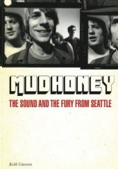 Okładka książki Mudhoney: The Sound And The Fury From Seattle Keith Cameron