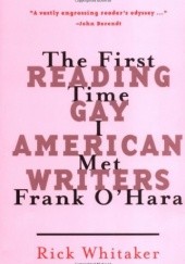 Okładka książki The first time I met Frank O'Hara: Reading gay American writers Rick Whitaker