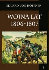 Okładka książki Wojna lat 1806-1807 Część pierwsza Kampania 1806 roku t.1 Eduard von Höpfner