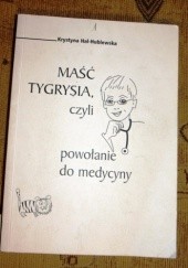 Okładka książki Maść tygrysia, czyli powołanie do medycyny Krystyna Hal-Hublewska