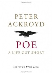 Okładka książki Poe: A Life Cut Short Peter Ackroyd