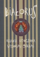 Okładka książki Białoruś. Kraina otoczona wysokimi górami Małgorzata Buchalik, Katarzyna Kotyńska