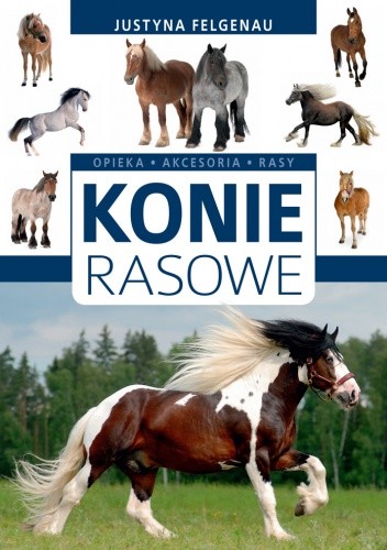 Okładka książki Konie rasowe. Opieka, akcesoria, rasy Justyna Felgenau