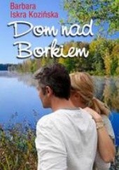 Okładka książki Dom nad Borkiem Barbara Iskra Kozińska
