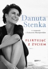 Okładka książki Flirtując z życiem Łukasz Maciejewski, Danuta Stenka