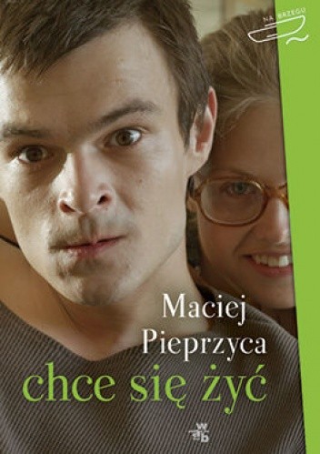 Okładka książki Chce się żyć Maciej Pieprzyca