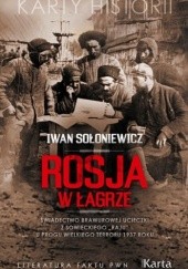 Okładka książki Rosja w łagrze. Świadectwo brawurowej ucieczki z sowieckiego „raju” u progu Wielkiego Terroru 1937 roku Iwan Sołoniewicz