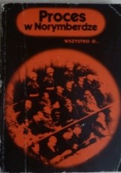 Okładka książki Wszystko o... Proces w Norymberdze Bogusław Czajkowski