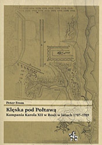 Okładka książki Klęska pod Połtawą. Kampania Karola XII w Rosji w latach 1707-1709 Peter From