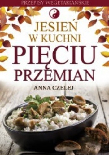 Okładka książki Jesień w kuchni Pięciu Przemian. Przepisy wegetariańskie Anna Czelej