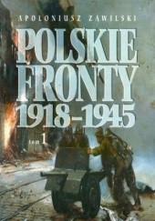 Okładka książki Polskie Fronty 1918-1945, tom 1 Apoloniusz Zawilski