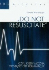 Okładka książki Do Not Resuscitate czyli kiedy można odstąpić od reanimacji? Dorota Morończyk