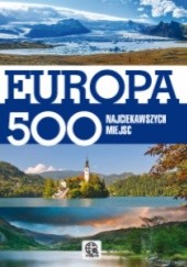 Okładka książki Europa. 500 najciekawszych miejsc praca zbiorowa
