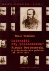 Okładka książki Polonofil czy polakożerca? Fiodor Dostojewski w piśmiennictwie polskim lat 1847-1897 Marek Wedeman