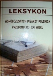 Leksykon współczesnych pisarzy polskich przełomu XX i XXI wieku