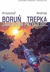 Okładka książki Zagubiona przyszłość Krzysztof Boruń, Andrzej Trepka
