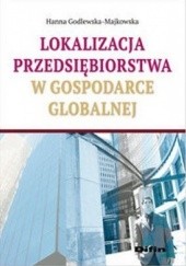 Okładka książki Lokalizacja przedsiębiorstwa w gospodarce globalnej Hanna Godlewska-Majkowska