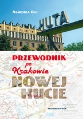 Okładka książki Przewodnik po Krakowie - Nowej Hucie Agnieszka Gaj