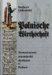 Okładka książki Polnische Wirthschaft. Nowoczesny niemiecki dyskurs o Polsce Hubert Orłowski