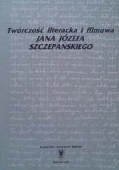 Okładka książki Twórczość literacka i filmowa Jana Józefa Szczepańskiego praca zbiorowa