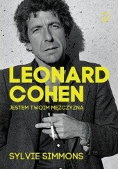Okładka książki Leonard Cohen. Jestem twoim mężczyzną Sylvie Simmons