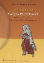Okładka książki Mariam święta Palestynka : życie siostry Marii od Jezusa Ukrzyżowanego Pierre Estrate