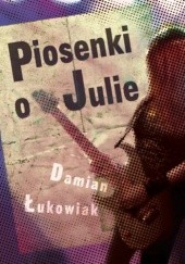 Okładka książki Piosenki o Julie Damian Łukowiak