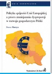 Okładka książki Polityka spójności UE a proces zmniejszenia dysproporcji w rozwoju gospodarczym Polski Dorota Murzyn