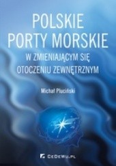 Okładka książki Polskie porty morskie w zmieniającym się otoczeniu zewnętrznym Michał Pluciński