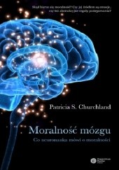 Okładka książki Moralność mózgu. Co neuronauka mówi o moralności Patricia S. Churchland