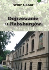 Okładka książki Dojrzewanie u Habsburgów Artur Gabor