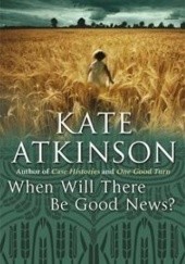 Okładka książki When Will There Be Good News? Kate Atkinson