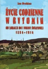 Okładka książki Życie codzienne w Bytomiu. Od lokacji do I wojny światowej 1254 - 1914 Jan Drabina