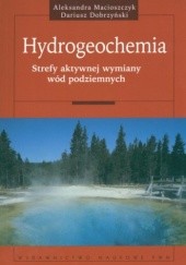 Okładka książki Hydrogeochemia. Strefy aktywnej wymiany wód podziemnych Dariusz Dobrzyński, Aleksandra Macioszczyk