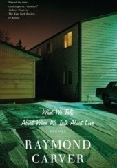 Okładka książki What We Talk About When We Talk About Love Raymond Carver