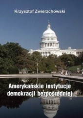 Okładka książki Amerykańskie instytucje demokracji bezpośredniej Krzysztof Zwierzchowski
