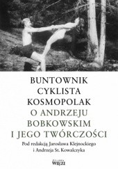 Buntownik, cyklista, kosmopolak. O Andrzeju Bobkowskim i jego twórczości