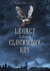 Okładka książki Legacy of the Clockwork Key Kristin Bailey